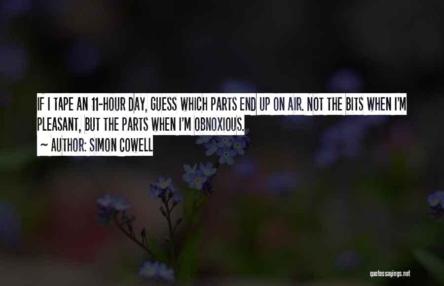 Simon Cowell Quotes: If I Tape An 11-hour Day, Guess Which Parts End Up On Air. Not The Bits When I'm Pleasant, But