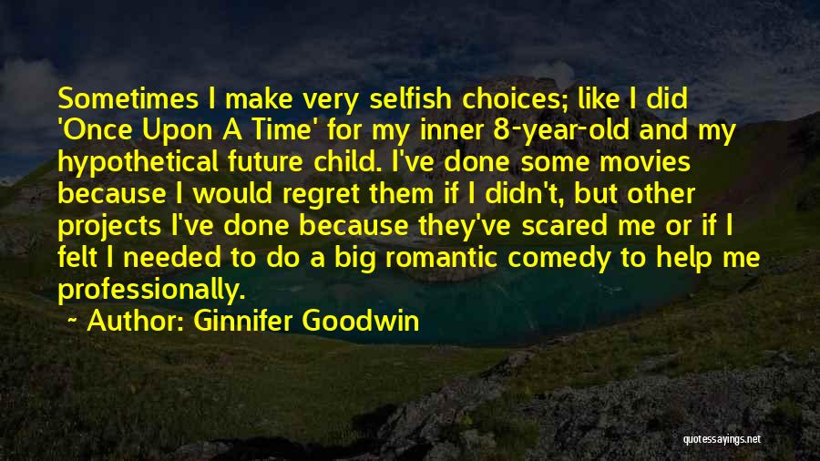 Ginnifer Goodwin Quotes: Sometimes I Make Very Selfish Choices; Like I Did 'once Upon A Time' For My Inner 8-year-old And My Hypothetical