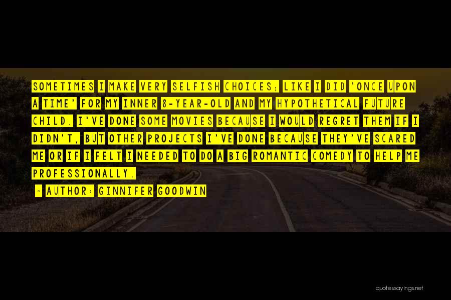 Ginnifer Goodwin Quotes: Sometimes I Make Very Selfish Choices; Like I Did 'once Upon A Time' For My Inner 8-year-old And My Hypothetical