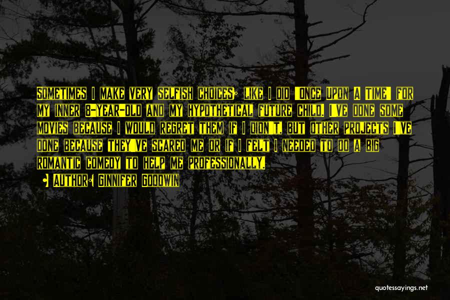 Ginnifer Goodwin Quotes: Sometimes I Make Very Selfish Choices; Like I Did 'once Upon A Time' For My Inner 8-year-old And My Hypothetical