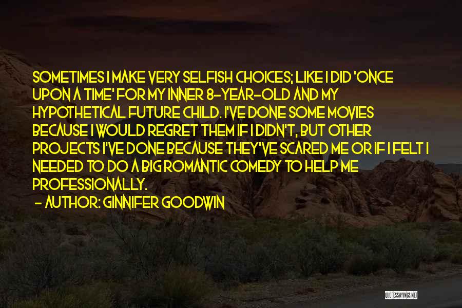 Ginnifer Goodwin Quotes: Sometimes I Make Very Selfish Choices; Like I Did 'once Upon A Time' For My Inner 8-year-old And My Hypothetical