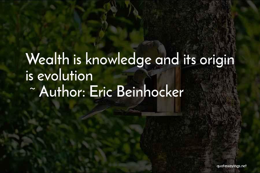 Eric Beinhocker Quotes: Wealth Is Knowledge And Its Origin Is Evolution