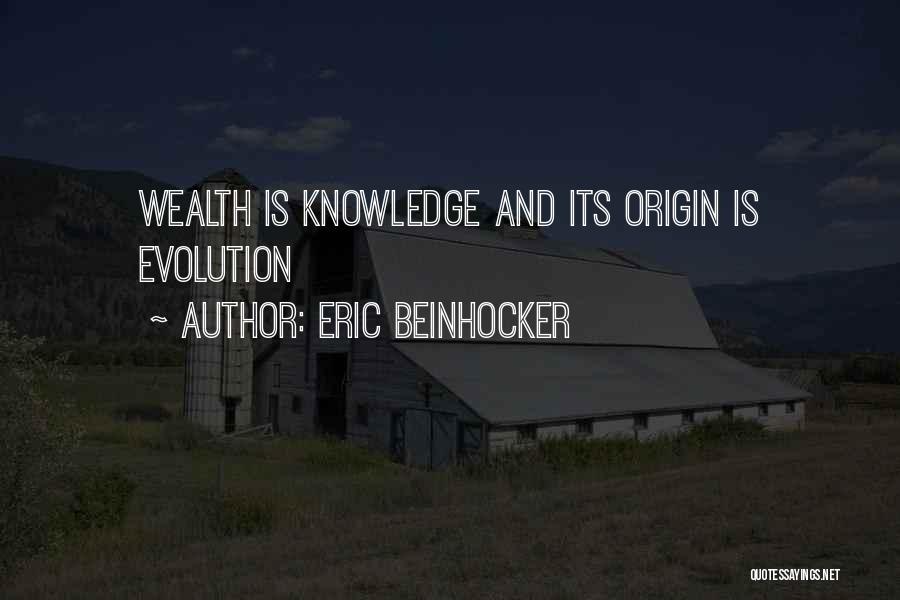 Eric Beinhocker Quotes: Wealth Is Knowledge And Its Origin Is Evolution