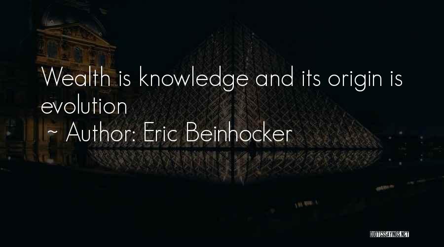 Eric Beinhocker Quotes: Wealth Is Knowledge And Its Origin Is Evolution