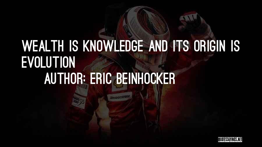 Eric Beinhocker Quotes: Wealth Is Knowledge And Its Origin Is Evolution