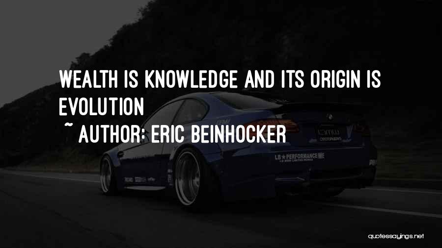 Eric Beinhocker Quotes: Wealth Is Knowledge And Its Origin Is Evolution