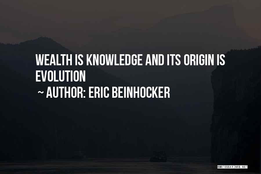 Eric Beinhocker Quotes: Wealth Is Knowledge And Its Origin Is Evolution