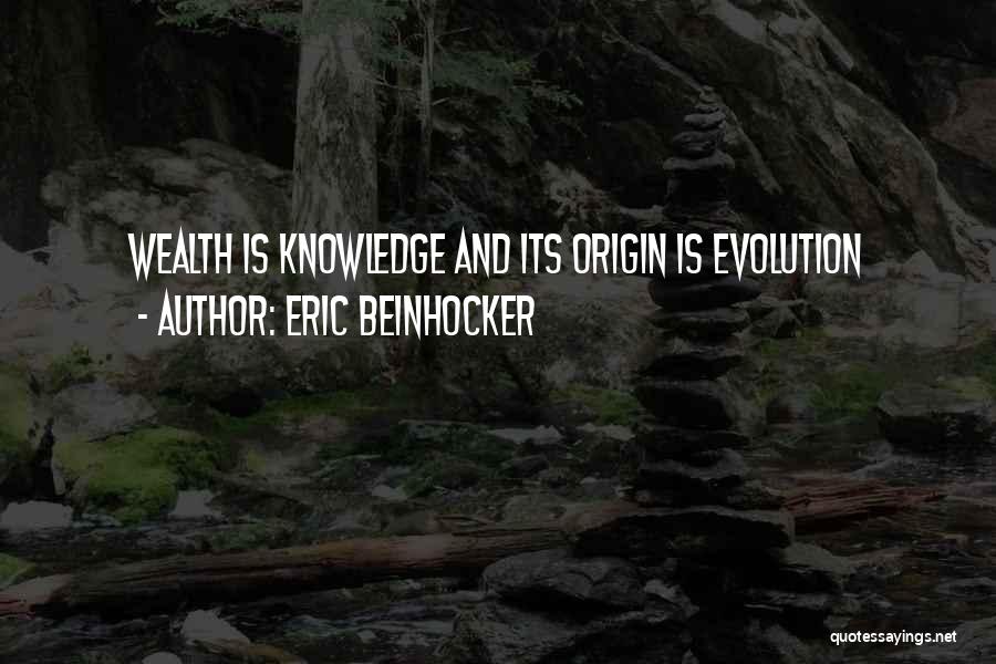 Eric Beinhocker Quotes: Wealth Is Knowledge And Its Origin Is Evolution