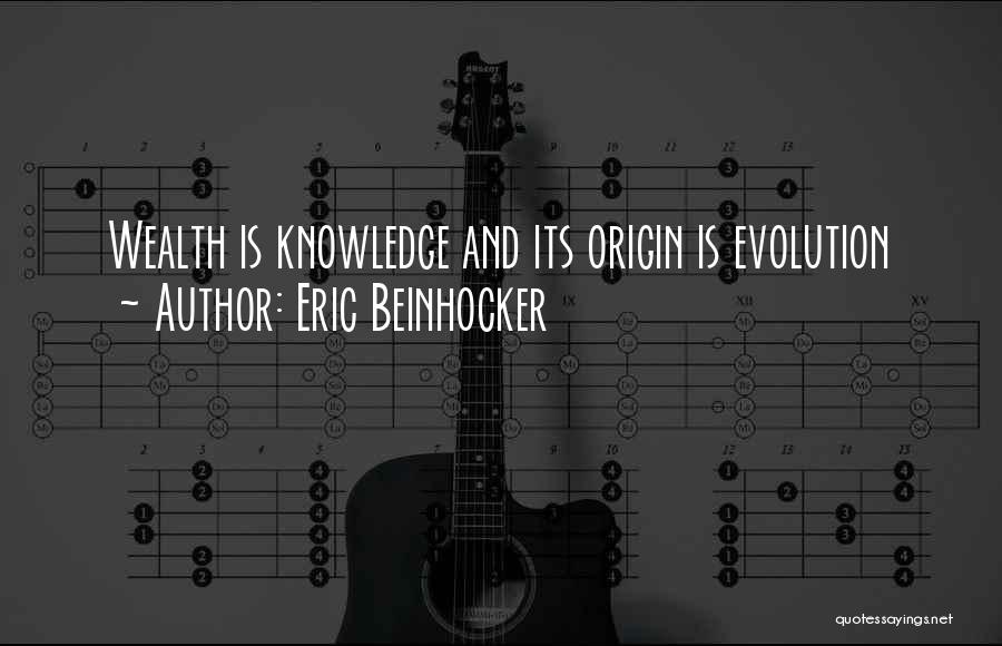 Eric Beinhocker Quotes: Wealth Is Knowledge And Its Origin Is Evolution