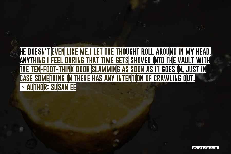 Susan Ee Quotes: He Doesn't Even Like Me.i Let The Thought Roll Around In My Head. Anything I Feel During That Time Gets