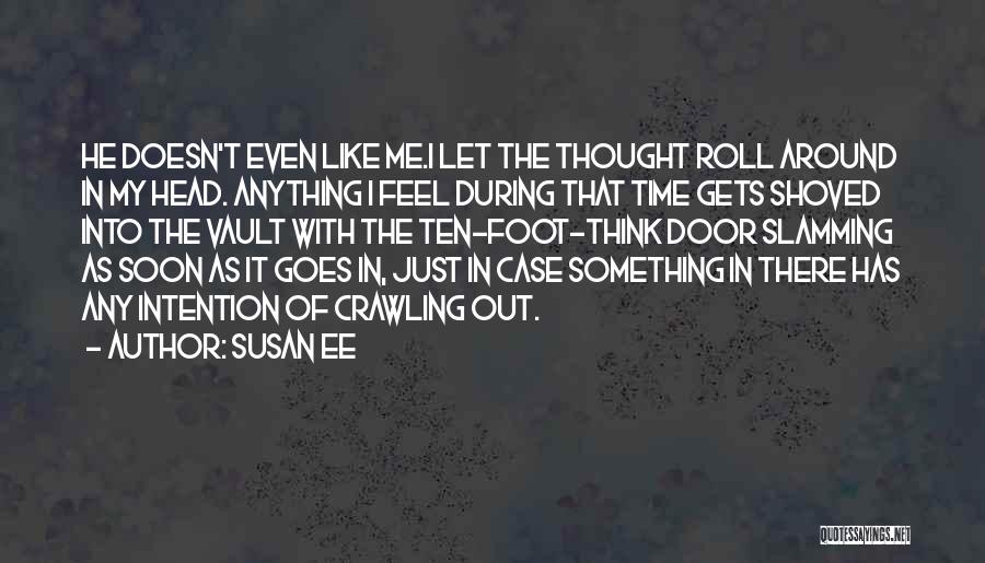 Susan Ee Quotes: He Doesn't Even Like Me.i Let The Thought Roll Around In My Head. Anything I Feel During That Time Gets