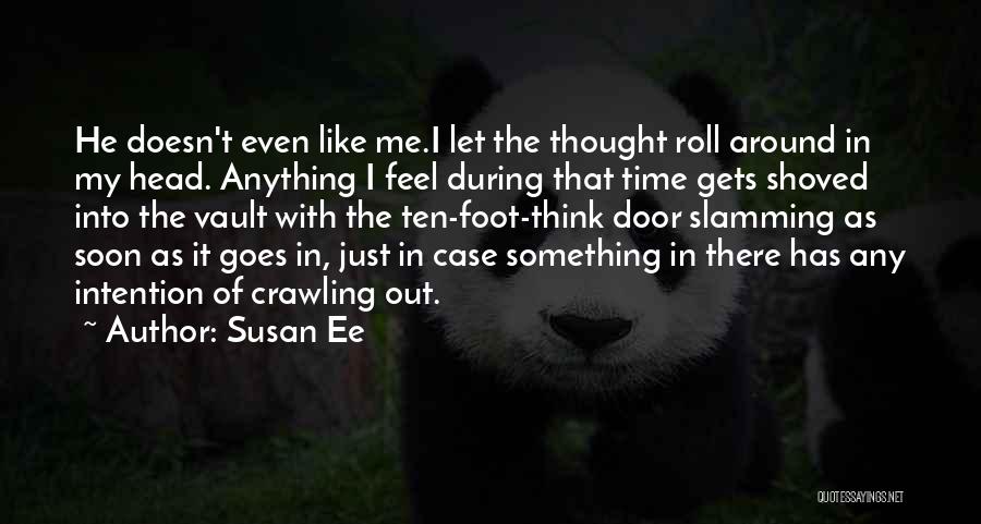 Susan Ee Quotes: He Doesn't Even Like Me.i Let The Thought Roll Around In My Head. Anything I Feel During That Time Gets
