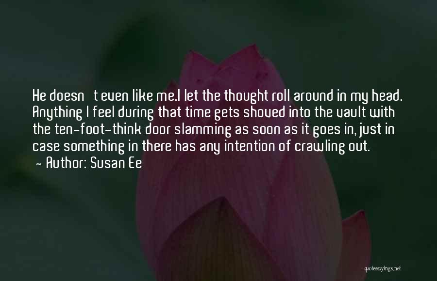 Susan Ee Quotes: He Doesn't Even Like Me.i Let The Thought Roll Around In My Head. Anything I Feel During That Time Gets