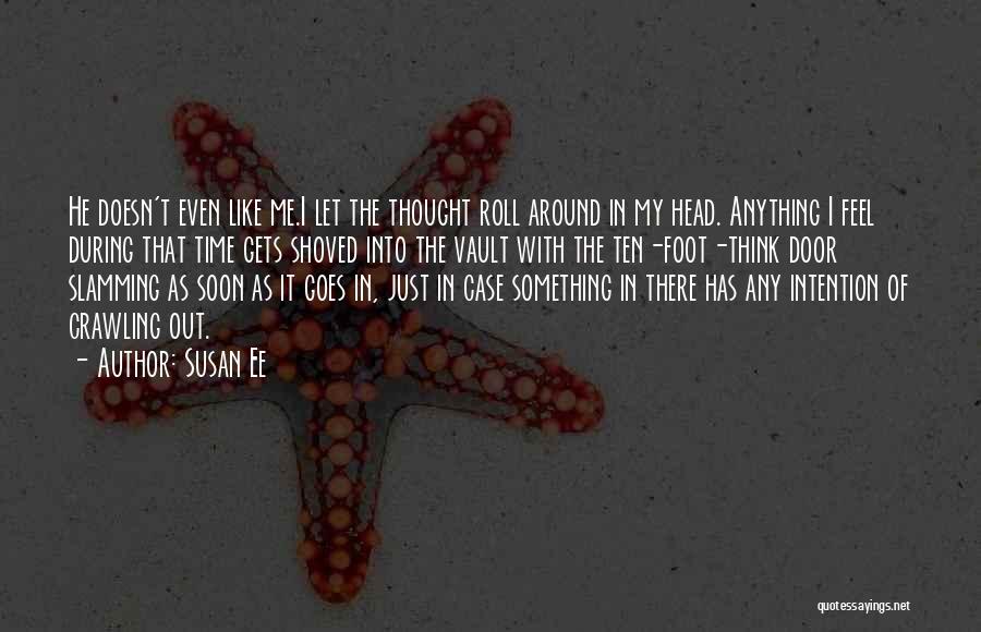 Susan Ee Quotes: He Doesn't Even Like Me.i Let The Thought Roll Around In My Head. Anything I Feel During That Time Gets
