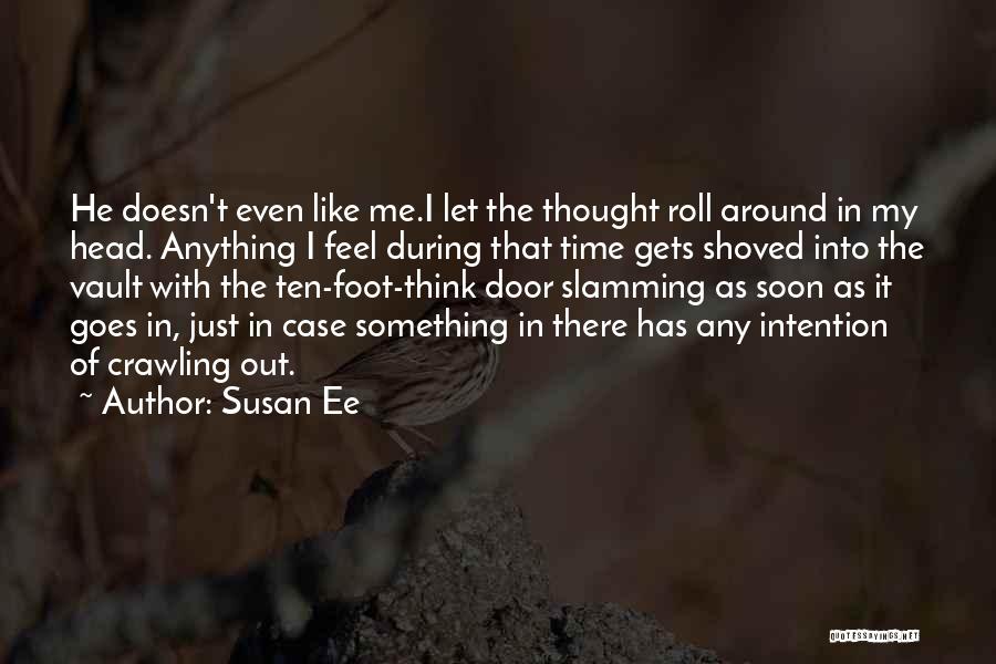 Susan Ee Quotes: He Doesn't Even Like Me.i Let The Thought Roll Around In My Head. Anything I Feel During That Time Gets