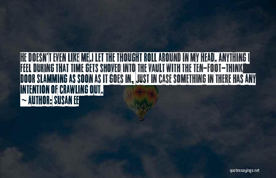 Susan Ee Quotes: He Doesn't Even Like Me.i Let The Thought Roll Around In My Head. Anything I Feel During That Time Gets