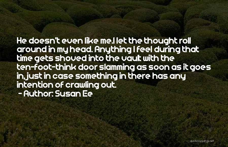 Susan Ee Quotes: He Doesn't Even Like Me.i Let The Thought Roll Around In My Head. Anything I Feel During That Time Gets
