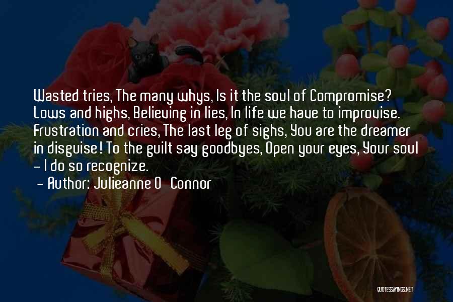 Julieanne O'Connor Quotes: Wasted Tries, The Many Whys, Is It The Soul Of Compromise? Lows And Highs, Believing In Lies, In Life We