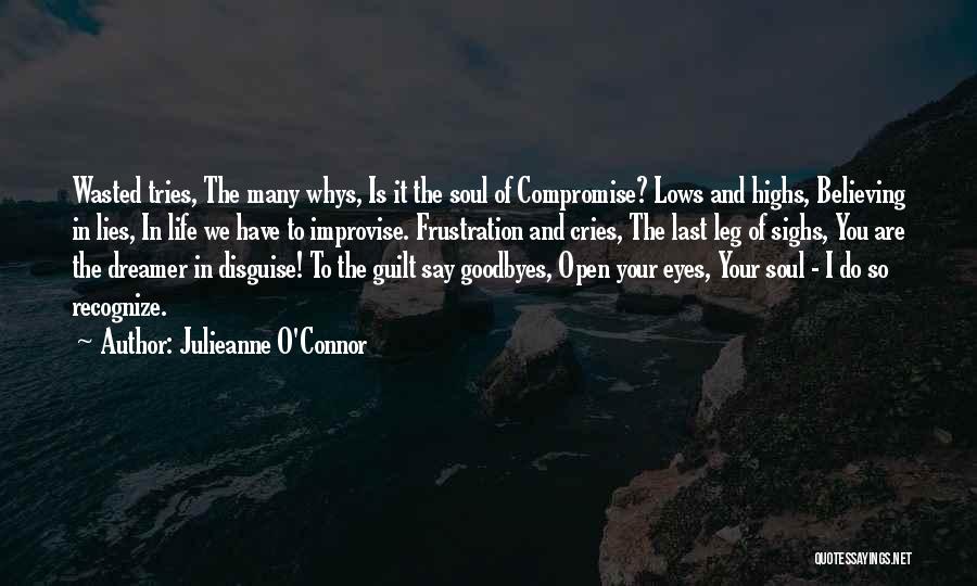Julieanne O'Connor Quotes: Wasted Tries, The Many Whys, Is It The Soul Of Compromise? Lows And Highs, Believing In Lies, In Life We