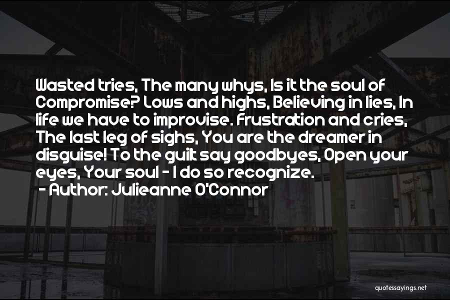 Julieanne O'Connor Quotes: Wasted Tries, The Many Whys, Is It The Soul Of Compromise? Lows And Highs, Believing In Lies, In Life We