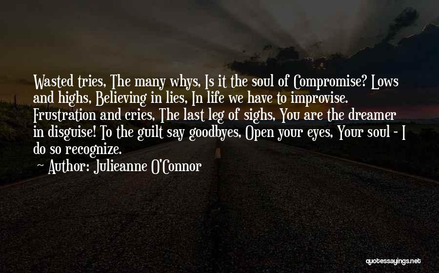 Julieanne O'Connor Quotes: Wasted Tries, The Many Whys, Is It The Soul Of Compromise? Lows And Highs, Believing In Lies, In Life We