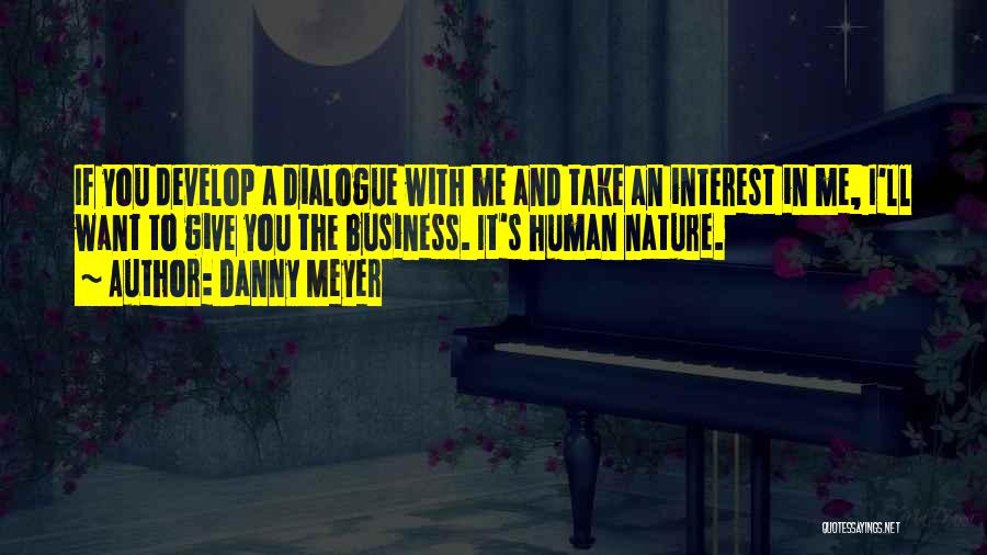 Danny Meyer Quotes: If You Develop A Dialogue With Me And Take An Interest In Me, I'll Want To Give You The Business.