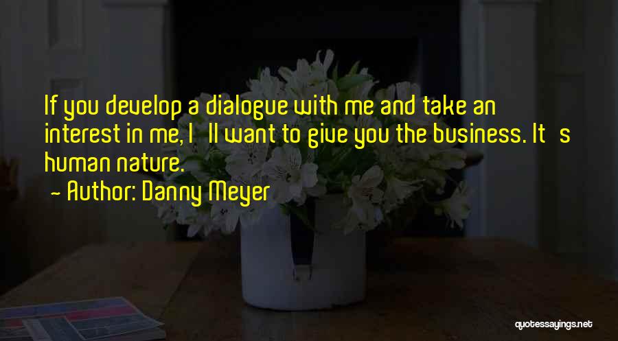 Danny Meyer Quotes: If You Develop A Dialogue With Me And Take An Interest In Me, I'll Want To Give You The Business.