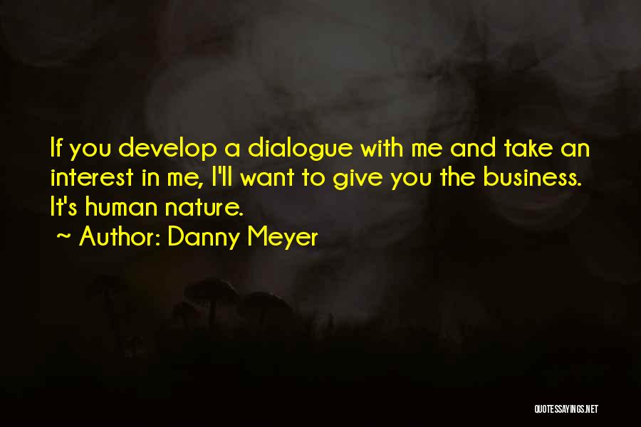 Danny Meyer Quotes: If You Develop A Dialogue With Me And Take An Interest In Me, I'll Want To Give You The Business.