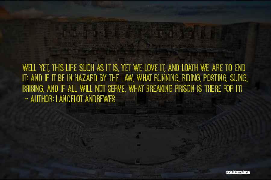 Lancelot Andrewes Quotes: Well Yet, This Life Such As It Is, Yet We Love It, And Loath We Are To End It; And