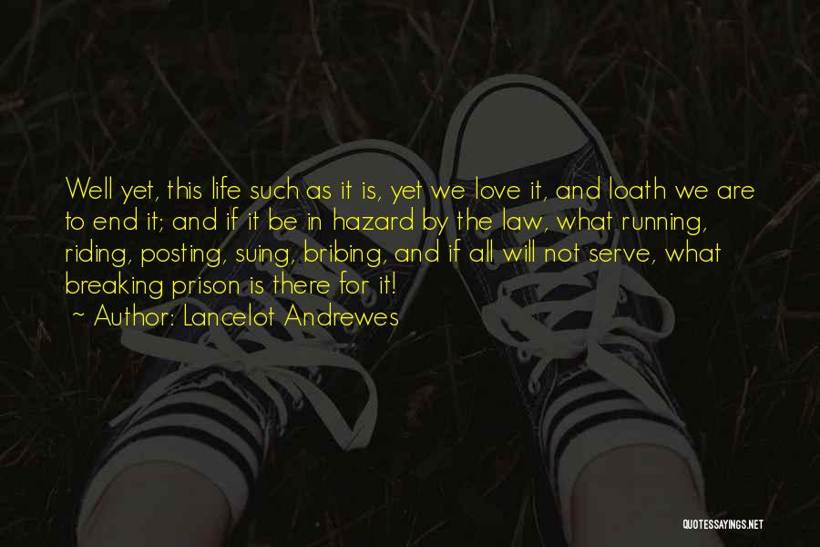 Lancelot Andrewes Quotes: Well Yet, This Life Such As It Is, Yet We Love It, And Loath We Are To End It; And