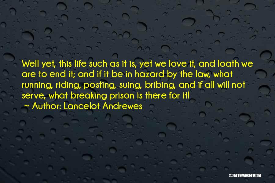 Lancelot Andrewes Quotes: Well Yet, This Life Such As It Is, Yet We Love It, And Loath We Are To End It; And