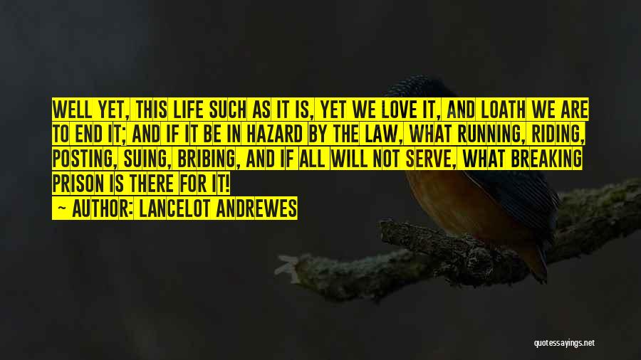 Lancelot Andrewes Quotes: Well Yet, This Life Such As It Is, Yet We Love It, And Loath We Are To End It; And