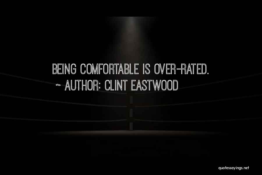 Clint Eastwood Quotes: Being Comfortable Is Over-rated.