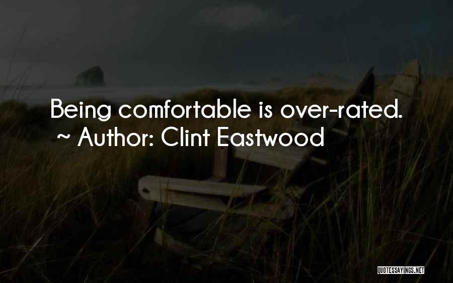 Clint Eastwood Quotes: Being Comfortable Is Over-rated.