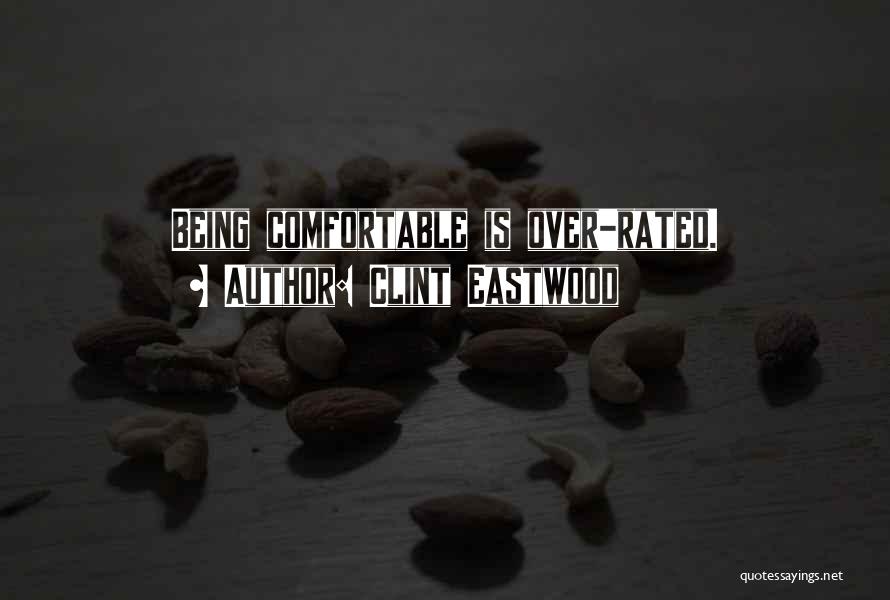 Clint Eastwood Quotes: Being Comfortable Is Over-rated.