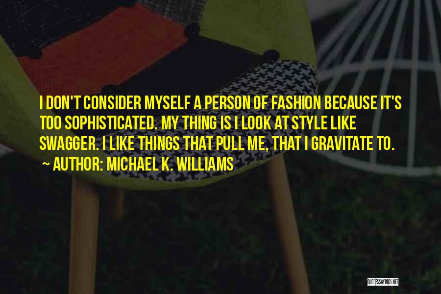 Michael K. Williams Quotes: I Don't Consider Myself A Person Of Fashion Because It's Too Sophisticated. My Thing Is I Look At Style Like