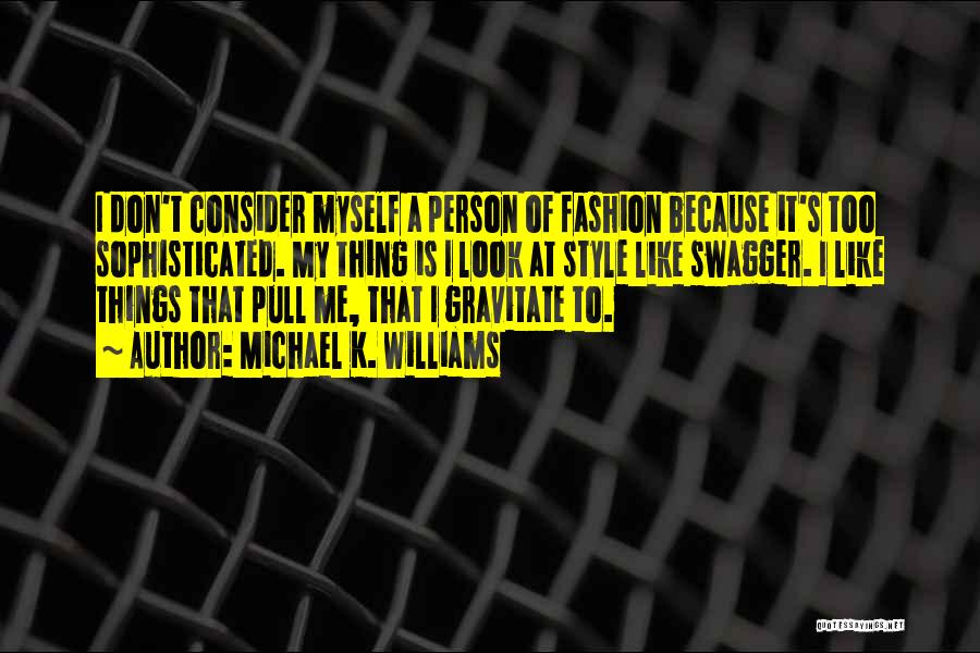 Michael K. Williams Quotes: I Don't Consider Myself A Person Of Fashion Because It's Too Sophisticated. My Thing Is I Look At Style Like