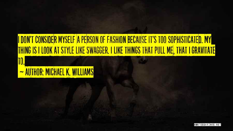 Michael K. Williams Quotes: I Don't Consider Myself A Person Of Fashion Because It's Too Sophisticated. My Thing Is I Look At Style Like