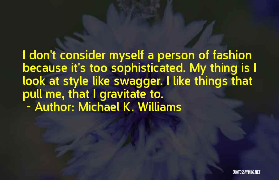 Michael K. Williams Quotes: I Don't Consider Myself A Person Of Fashion Because It's Too Sophisticated. My Thing Is I Look At Style Like