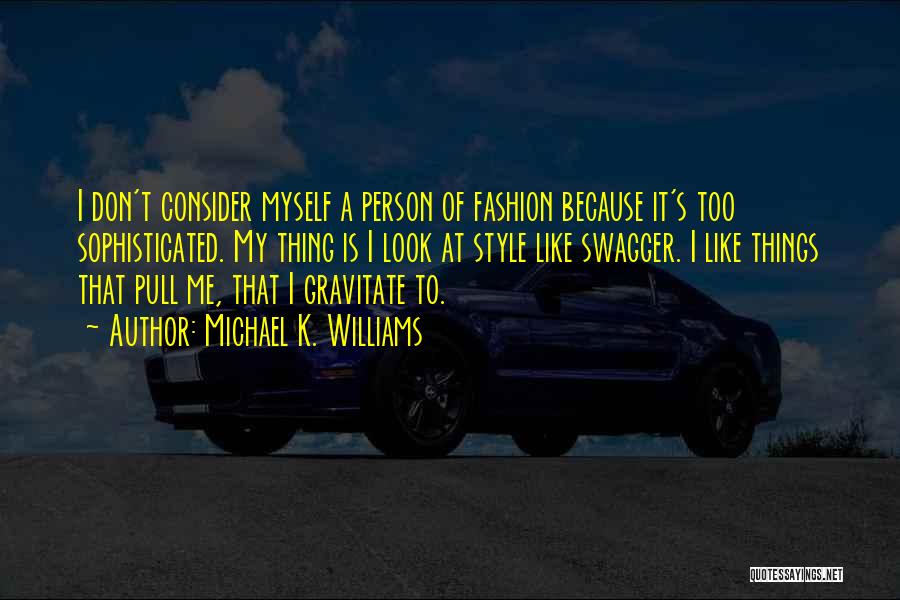 Michael K. Williams Quotes: I Don't Consider Myself A Person Of Fashion Because It's Too Sophisticated. My Thing Is I Look At Style Like