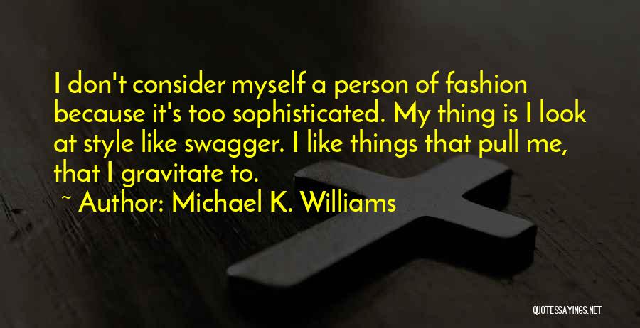 Michael K. Williams Quotes: I Don't Consider Myself A Person Of Fashion Because It's Too Sophisticated. My Thing Is I Look At Style Like