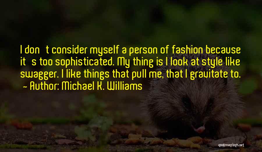 Michael K. Williams Quotes: I Don't Consider Myself A Person Of Fashion Because It's Too Sophisticated. My Thing Is I Look At Style Like