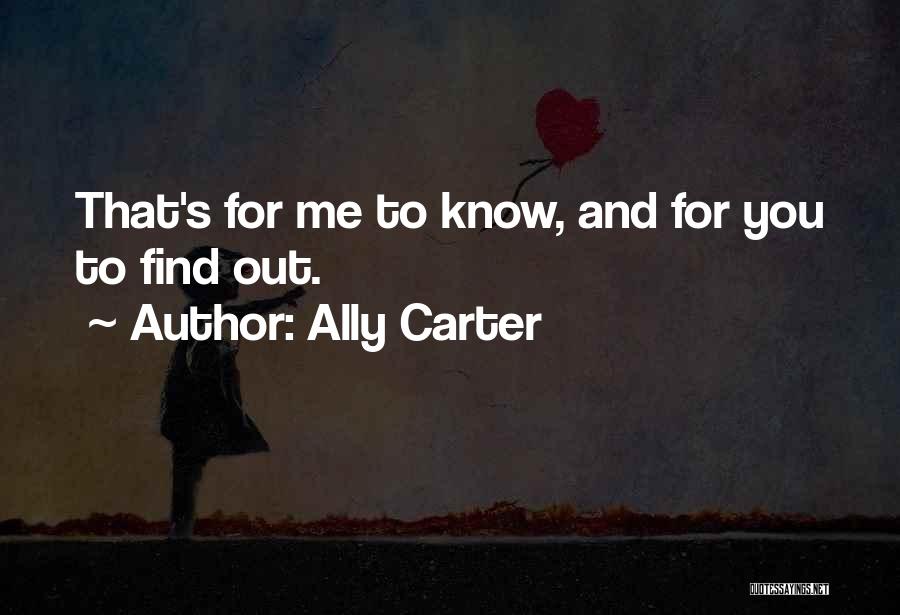 Ally Carter Quotes: That's For Me To Know, And For You To Find Out.