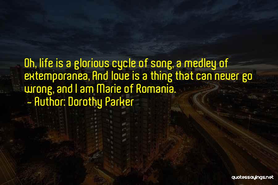 Dorothy Parker Quotes: Oh, Life Is A Glorious Cycle Of Song, A Medley Of Extemporanea, And Love Is A Thing That Can Never