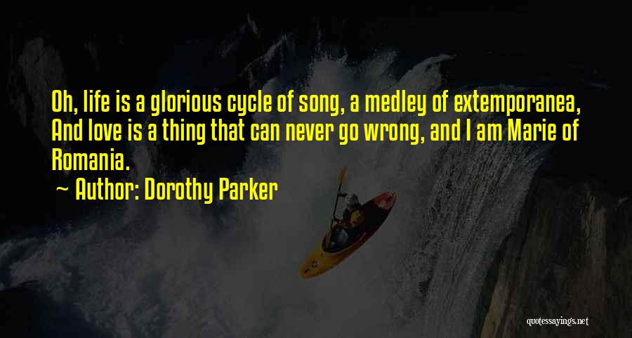 Dorothy Parker Quotes: Oh, Life Is A Glorious Cycle Of Song, A Medley Of Extemporanea, And Love Is A Thing That Can Never