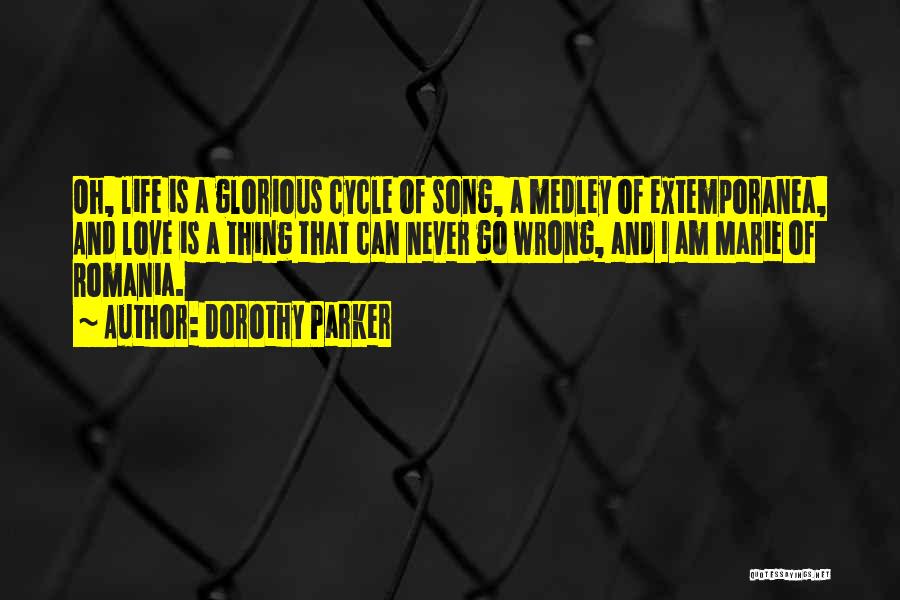 Dorothy Parker Quotes: Oh, Life Is A Glorious Cycle Of Song, A Medley Of Extemporanea, And Love Is A Thing That Can Never