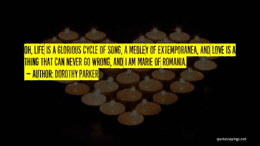 Dorothy Parker Quotes: Oh, Life Is A Glorious Cycle Of Song, A Medley Of Extemporanea, And Love Is A Thing That Can Never