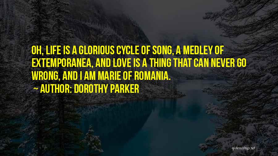 Dorothy Parker Quotes: Oh, Life Is A Glorious Cycle Of Song, A Medley Of Extemporanea, And Love Is A Thing That Can Never