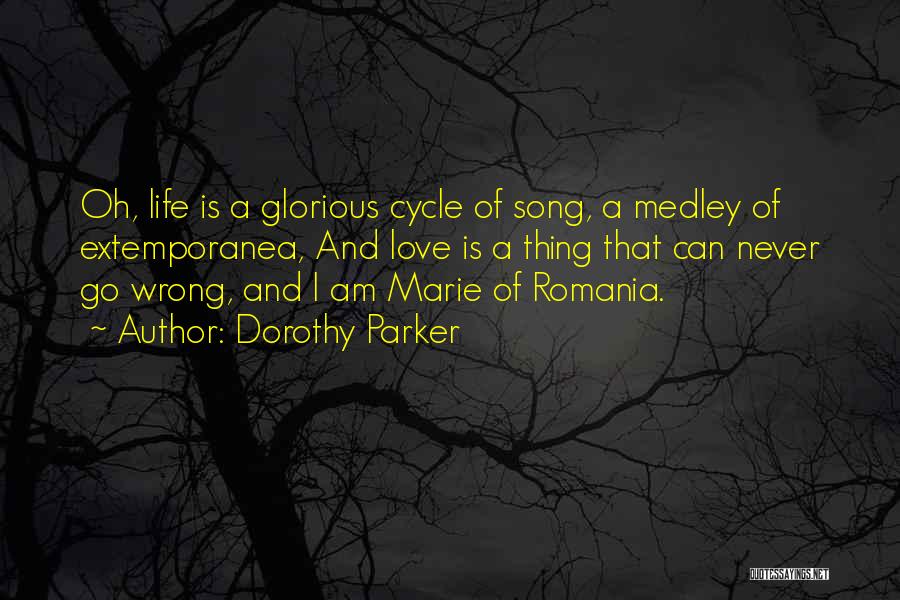 Dorothy Parker Quotes: Oh, Life Is A Glorious Cycle Of Song, A Medley Of Extemporanea, And Love Is A Thing That Can Never