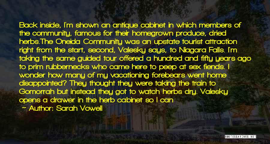 Sarah Vowell Quotes: Back Inside, I'm Shown An Antique Cabinet In Which Members Of The Community, Famous For Their Homegrown Produce, Dried Herbs.the